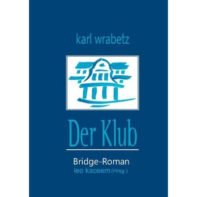 Der Klub, Taschenbuch von Karl Wrabetz, Epubli, 978-3-8442-5899-8