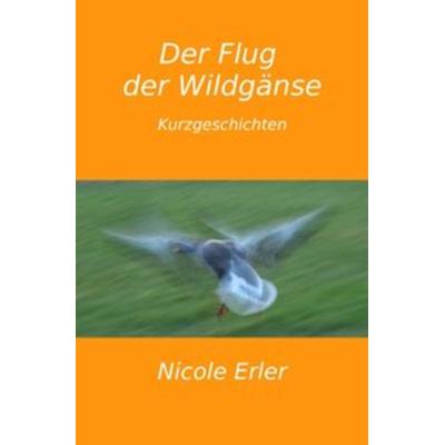Der Flug der Wildgänse, Taschenbuch von Nicole Erler, Epubli, 978-3-7485-3855-4