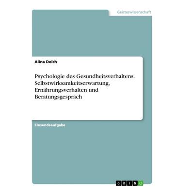 Psychologie des Gesundheitsverhaltens. Selbstwirksamkeitserwartung, Ernährungsverhalten und Beratungsgespräch, Taschenbuch von Alina Dolch, GRIN,