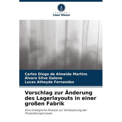 Vorschlag zur Änderung des Lagerlayouts in einer großen Fabrik, Taschenbuch von Carlos Diogo de Almeida Martins,Álvaro Silva Galeno,Lucas Athayde