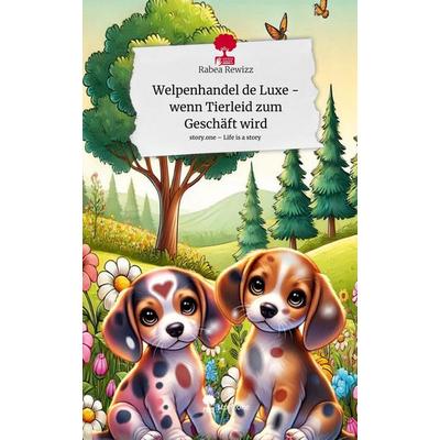 Welpenhandel de Luxe - wenn Tierleid zum Geschäft wird. Life is a Story - story.one, Gebundene Ausgabe von Rabea Rewizz, Storylution,
