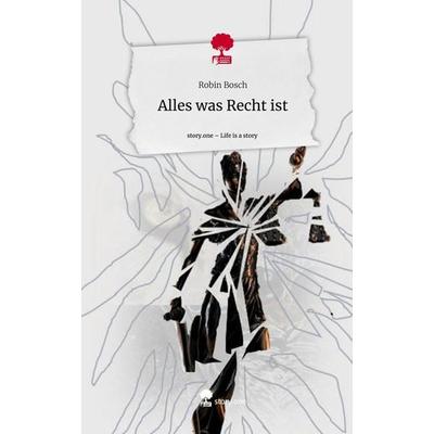 Alles was Recht ist. Life is a Story - story.one, Gebundene Ausgabe von Robin Bosch, Storylution, 978-3-7115-5013-2