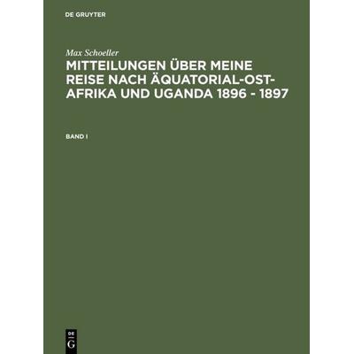 Mitteilungen über meine Reise nach Äquatorial-Ost-Afrika und Uganda 1896 - 1897. Band I, Gebundene Ausgabe von Max Schöller, De Gruyter,