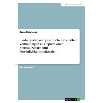 Bindungsstile und psychische Gesundheit. Verbindungen zu Depressionen, Angststörungen und Persönlichkeitsmerkmalen, Taschenbuch von Xenia Rosewood,