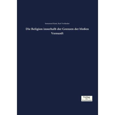 Die Religion innerhalb der Grenzen der bloßen Vernunft, Taschenbuch von Immanuel Kant,Karl Vorländer, Verlag der Wissenschaften, 978-3-95700-852-7