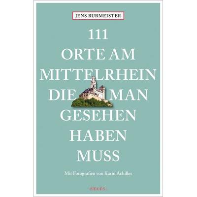 111 Orte am Mittelrhein, die man gesehen haben muss, Taschenbuch von Jens Burmeister, Emons Verlag, 978-3-7408-1745-9