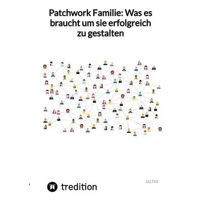 Patchwork Familie: Was es braucht um sie erfolgreich zu gestalten, Gebundene Ausgabe von Jaltas, Tredition, 978-3-347-82706-6