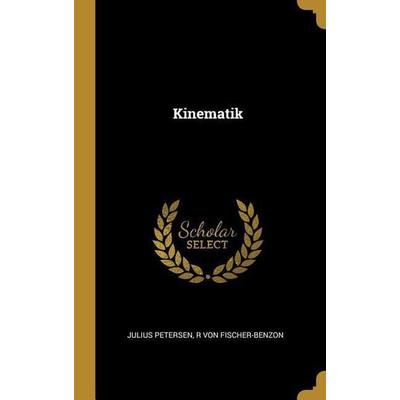 Kinematik, Gebundene Ausgabe von Julius Petersen,R. Fischer-Benzon, Creative Media Partners, LLC, 978-0-270-70836-3