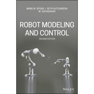 Robot Modeling and Control, Second Edition, Gebundene Ausgabe von M. Vidyasagar,Mark W. Spong,Seth Hutchinson, Wiley, 978-1-119-52399-4