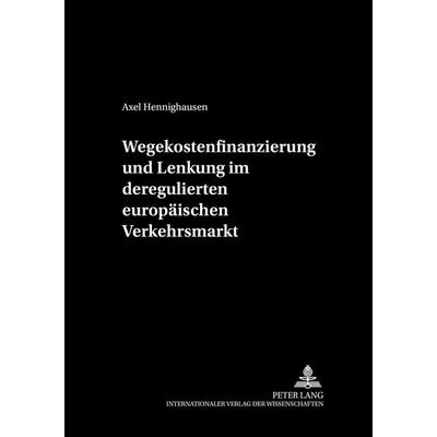 Wegekostenfinanzierung und Lenkung im deregulierten europäischen Verkehrsmarkt, Taschenbuch von Axel Hennighausen, Peter Lang GmbH, Internationaler