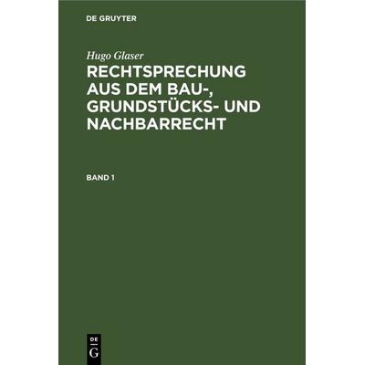 Hugo Glaser: Rechtsprechung aus dem Bau-, Grundstücks- und Nachbarrecht / Hugo Glaser: Rechtsprechung aus dem Bau-, Grundstücks- und Nachbarrecht.