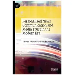 Personalized News Communication and Media Trust in the Modern Era, Fachbücher von Burton St. John III, Kirsten Johnson