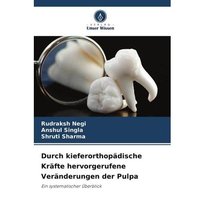 Durch kieferorthopädische Kräfte hervorgerufene Veränderungen der Pulpa, Taschenbuch von Rudraksh Negi,Anshul Singla,Shruti Sharma, BoD - Books on