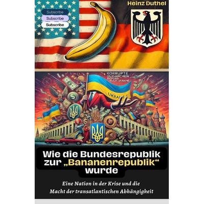 Wie die Bundesrepublik zur „Bananenrepublik“ wurde?, Taschenbuch von Heinz Duthel, Epubli, 978-3-8187-1543-4