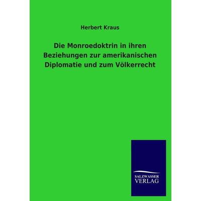 Die Monroedoktrin in ihren Beziehungen zur amerikanischen Diplomatie und zum Völkerrecht, Taschenbuch von Herbert Kraus, Salzwasser, 978-3-86444-941-3