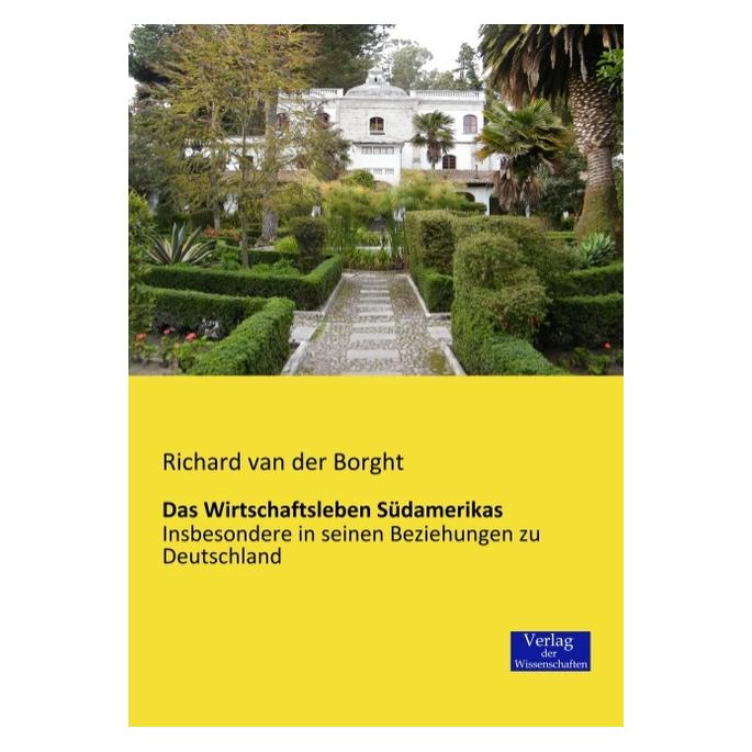Verlag der Wissenschaften Das Wirtschaftsleben Südamerikas (Deutsch, Softcover, Richard van der Borght) (55547874)