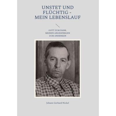 Unstet und flüchtig - mein Lebenslauf, Gebundene Ausgabe von Johann Gerhard Nickel, BoD – Books on Demand, 978-3-7568-9159-7