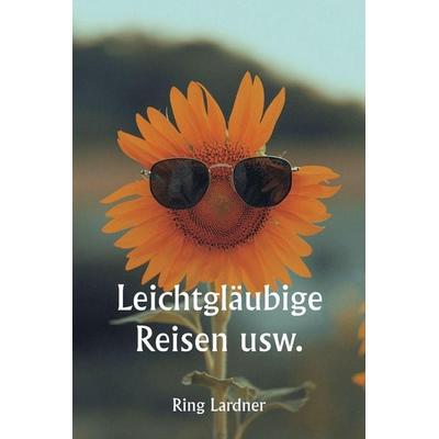 Leichtgläubige Reisen usw., Taschenbuch von Ring Lardner, Writat, 978-93-5733-773-1