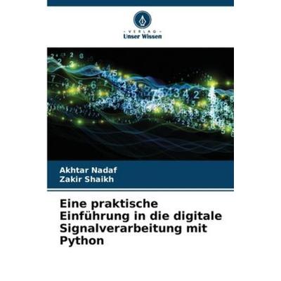 Eine praktische Einführung in die digitale Signalverarbeitung mit Python, Taschenbuch von Akhtar Nadaf,Zakir Shaikh, Verlag Unser Wissen,