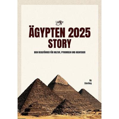 Ägypten 2025 I Dein Reiseführer für Kultur, Pyramiden und Abenteuer, Taschenbuch von Viktor Sterling, Epubli, 978-3-8190-4033-7