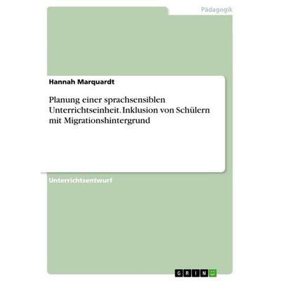 Planung einer sprachsensiblen Unterrichtseinheit. Inklusion von Schülern mit Migrationshintergrund, Taschenbuch von Hannah Marquardt, GRIN,