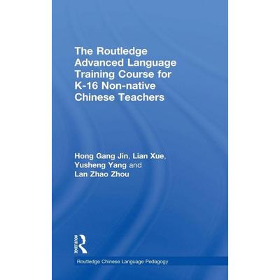 The Routledge Advanced Language Training Course for K-16 Non-native Chinese Teachers, Gebundene Ausgabe von Hong Gang Jin,Lian Xue,Yusheng Yang,