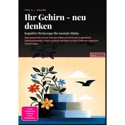 Ihr Gehirn - neu denken: Kognitive Werkzeuge für mentale Stärke, Taschenbuch von Iris A.I. Saage, Epubli, 978-3-565-55668-7