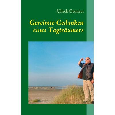 Gereimte Gedanken eines Tagträumers, Taschenbuch von Ulrich Grunert, BoD – Books on Demand, 978-3-8423-4224-8
