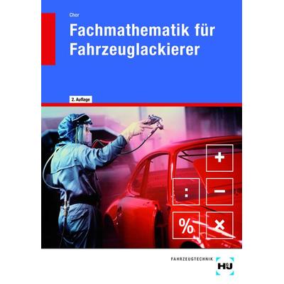 Fachmathematik für Fahrzeuglackierer, Taschenbuch von Klaus Chor, Verlag Handwerk und Technik, 978-3-7782-3610-9