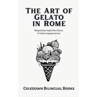 The Art of Gelato in Rome, Taschenbuch von Coledown Bilingual Books, Coledown Bilingual Books