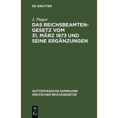 Das Reichsbeamtengesetz vom 31. März 1873 und seine Ergänzungen, Gebundene Ausgabe von J. Pieper, De Gruyter, 978-3-11-263157-7