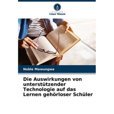 Die Auswirkungen von unterstützender Technologie auf das Lernen gehörloser Schüler, Taschenbuch von Noble Mawungwa, Verlag Unser Wissen,