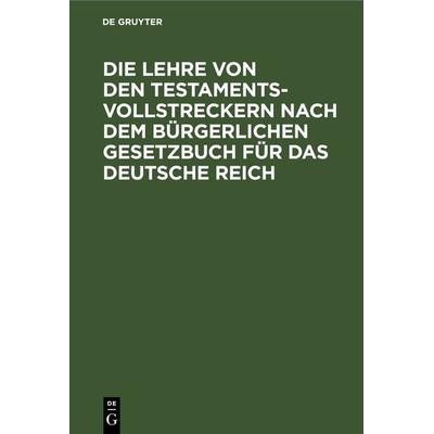 Die Lehre von den Testamentsvollstreckern nach dem Bürgerlichen Gesetzbuch für das Deutsche Reich, Gebundene Ausgabe von , De Gruyter,