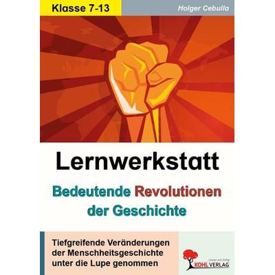 Lernwerkstatt Bedeutende Revolutionen der Geschichte, Taschenbuch von Holger Cebulla, KOHL VERLAG Der Verlag mit dem Baum, 978-3-9855818-4-9