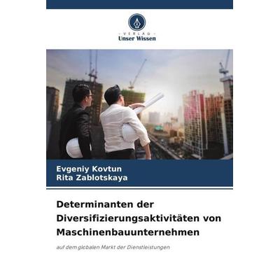 Determinanten der Diversifizierungsaktivitäten von Maschinenbauunternehmen, Taschenbuch von Evgeniy Kovtun,Rita Zablotskaya, Verlag Unser Wissen,