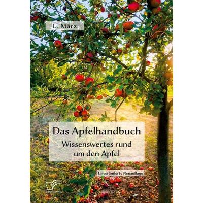 Das Apfelhandbuch. Wissenswertes rund um den Apfel, Taschenbuch von L. März, Diplomica Verlag GmbH, 978-3-96146-923-9