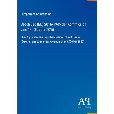 Beschluss (EU) 2016/1945 der Kommission vom 14. Oktober 2016, Gebundene Ausgabe von Europäische Kommission, Antiphon Verlag, 978-3-387-99123-9