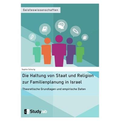 Die Haltung von Staat und Religion zur Familienplanung in Israel. Theoretische Grundlagen und empirische Daten, Taschenbuch von Sophie Schurig,