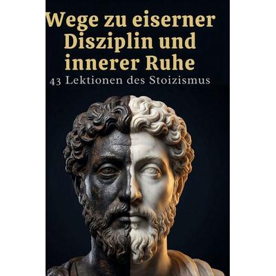 Wege zu eiserner Disziplin und innerer Ruhe, Gebundene Ausgabe von Emilia Meyer, BoD - Books on Demand, 978-3-695-38718-2