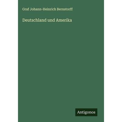 Deutschland und Amerika, Gebundene Ausgabe von Graf Johann-Heinrich Bernstorff, Antigonos Verlag, 978-3-563-44097-1