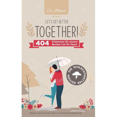 Let's get better together! 404 Erlebnisse für unserer Bucket List für Paare - die Schlechtwetter Edition., Taschenbuch von Lili Petersen, Bookmundo