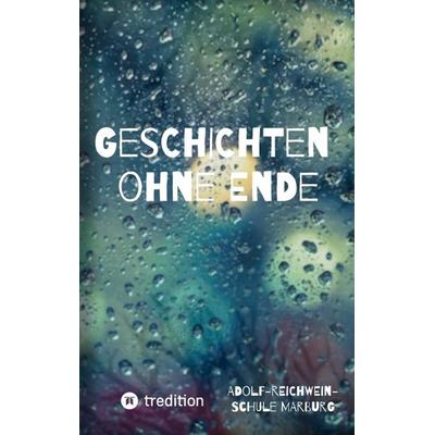 Geschichten ohne Ende, Taschenbuch von Adolf-Reichwein-Schule Marburg, Tredition, 978-3-384-63261-6