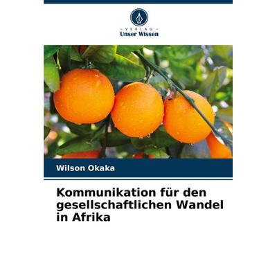 Kommunikation für den gesellschaftlichen Wandel in Afrika, Taschenbuch von Wilson Okaka, Verlag Unser Wissen, 978-620-6-82111-3
