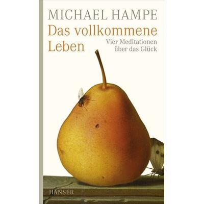 Das vollkommene Leben, Taschenbuch von Michael Hampe, Carl Hanser, 978-3-446-25907-2