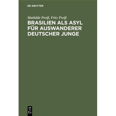Brasilien als Asyl für Auswanderer deutscher Junge, Gebundene Ausgabe von Mathilde Preiss,Fritz Preiss, De Gruyter, 978-3-11-233723-3