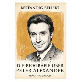 Bookwire Die Biografie über Peter Alexander (Deutsch, Noah Friedrich) (73557388)