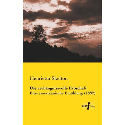 Die verhängnissvolle Erbschaft, Taschenbuch von Henrietta Skelton, BoD - Books on Demand, 978-3-95610-155-7