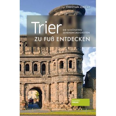 Trier zu Fuß entdecken, Taschenbuch von Christian Jöricke, Societäts-Verlag, 978-3-95542-268-4