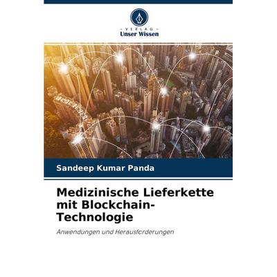 Medizinische Lieferkette mit Blockchain-Technologie, Taschenbuch von Sandeep Kumar Panda, Verlag Unser Wissen, 978-620-4-50933-4