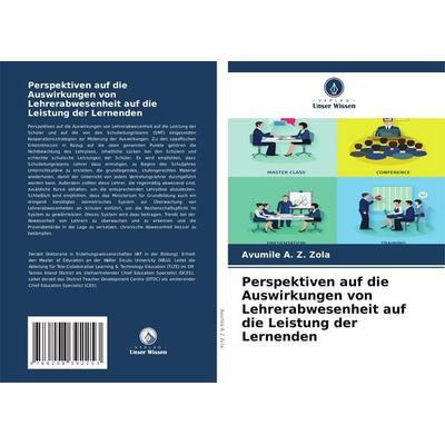 Perspektiven auf die Auswirkungen von Lehrerabwesenheit auf die Leistung der Lernenden, Taschenbuch von Avumile A. Z. Zola, Verlag Unser Wissen,